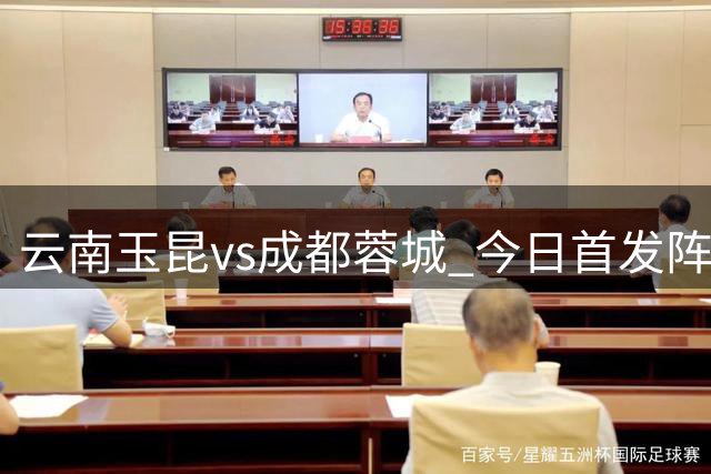 云南玉昆vs成都蓉城 今日首发阵容