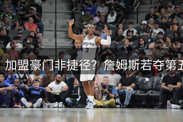 加盟豪门非捷径？詹姆斯若夺第五冠将巩固传奇地位