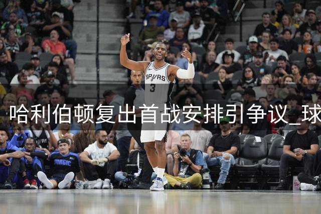 哈利伯顿复出首战安排引争议 球星直言赛程令人意外