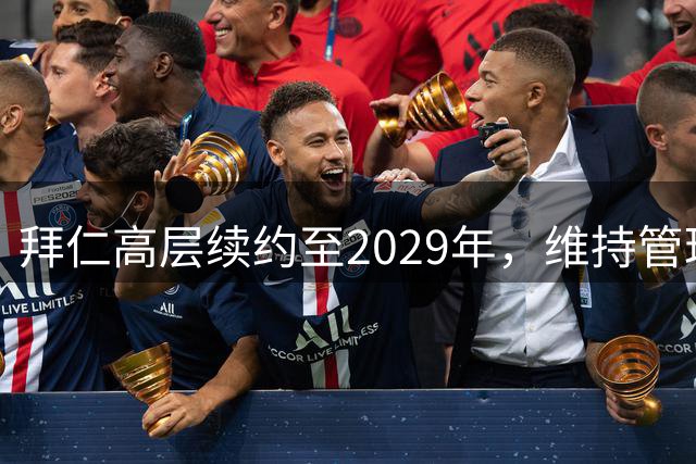 拜仁高层续约至2029年，维持管理层稳定性