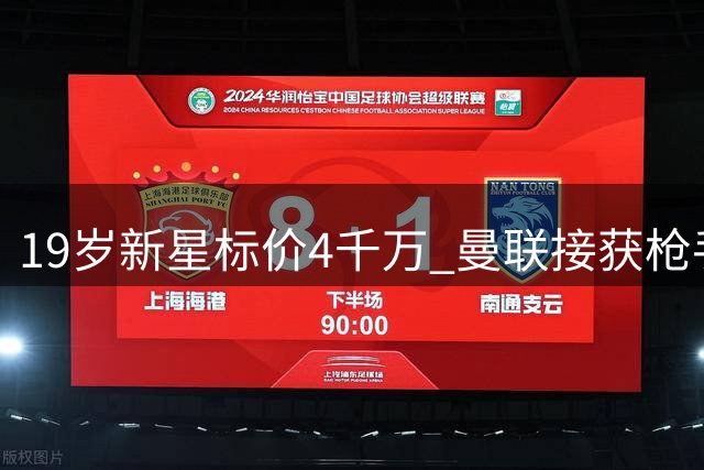 19岁新星标价4千万 曼联接获枪手左闸推荐
